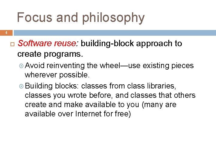 Focus and philosophy 4 Software reuse: building-block approach to create programs. Avoid reinventing the Focus and philosophy 4 Software reuse: building-block approach to create programs. Avoid reinventing the