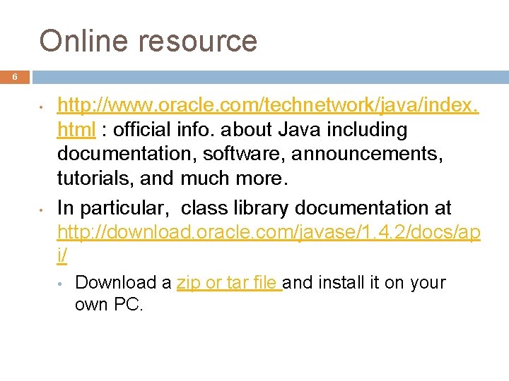 Online resource 6 • • http: //www. oracle. com/technetwork/java/index. html : official info. about Online resource 6 • • http: //www. oracle. com/technetwork/java/index. html : official info. about