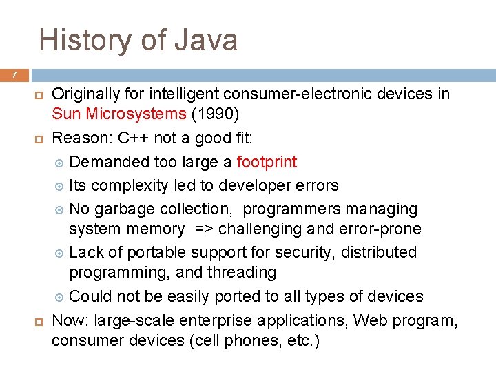 History of Java 7 Originally for intelligent consumer-electronic devices in Sun Microsystems (1990) Reason: History of Java 7 Originally for intelligent consumer-electronic devices in Sun Microsystems (1990) Reason: