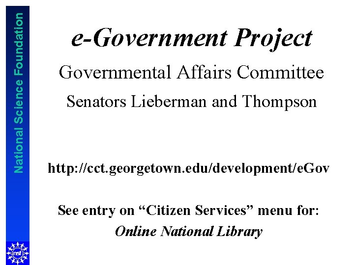 National Science Foundation e-Government Project Governmental Affairs Committee Senators Lieberman and Thompson http: //cct.