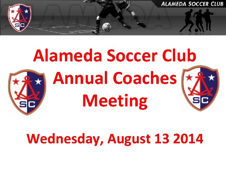Alameda Soccer Club Annual Coaches Meeting Wednesday, August 13 2014 