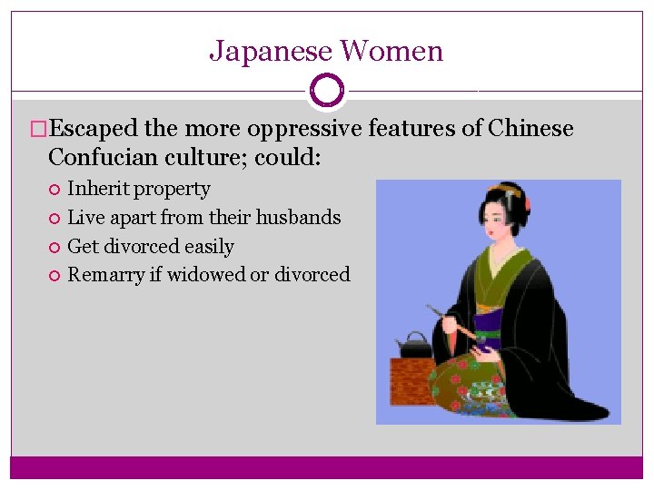 Japanese Women �Escaped the more oppressive features of Chinese Confucian culture; could: Inherit property