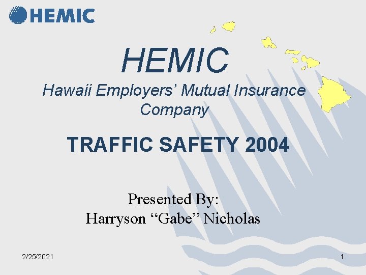 HEMIC Hawaii Employers’ Mutual Insurance Company TRAFFIC SAFETY 2004 Presented By: Harryson “Gabe” Nicholas HEMIC Hawaii Employers’ Mutual Insurance Company TRAFFIC SAFETY 2004 Presented By: Harryson “Gabe” Nicholas