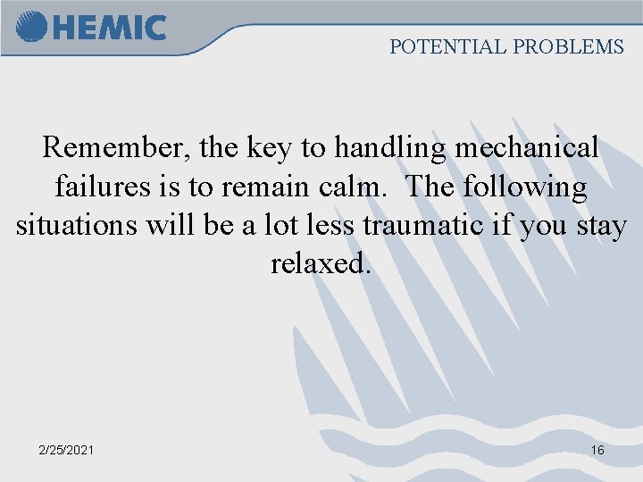 POTENTIAL PROBLEMS Remember, the key to handling mechanical failures is to remain calm. The