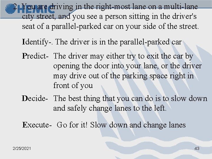 2. You are driving in the right-most lane on a multi-lane city street, and
