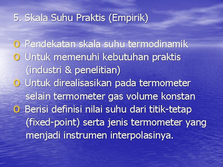 5. Skala Suhu Praktis (Empirik) o Pendekatan skala suhu termodinamik o Untuk memenuhi kebutuhan