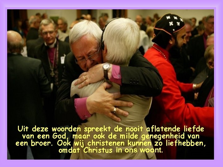 Uit deze woorden spreekt de nooit aflatende liefde van een God, maar ook de Uit deze woorden spreekt de nooit aflatende liefde van een God, maar ook de