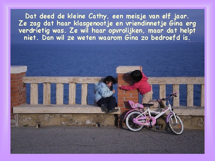 Dat deed de kleine Cathy, een meisje van elf jaar. Ze zag dat haar Dat deed de kleine Cathy, een meisje van elf jaar. Ze zag dat haar