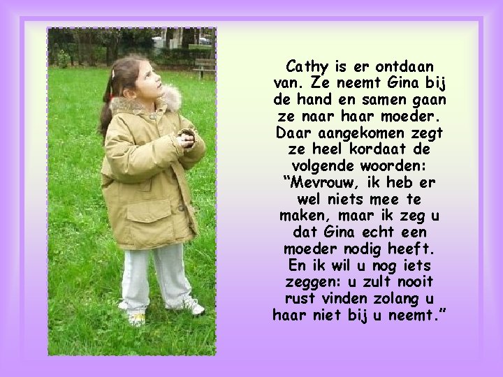 Cathy is er ontdaan van. Ze neemt Gina bij de hand en samen gaan Cathy is er ontdaan van. Ze neemt Gina bij de hand en samen gaan