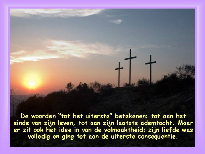 De woorden “tot het uiterste” betekenen: tot aan het einde van zijn leven, tot De woorden “tot het uiterste” betekenen: tot aan het einde van zijn leven, tot