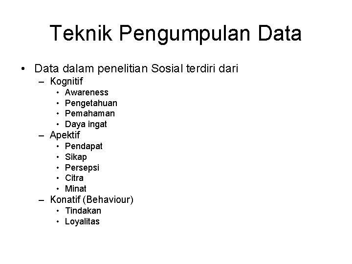 Teknik Pengumpulan Data • Data dalam penelitian Sosial terdiri dari – Kognitif • •