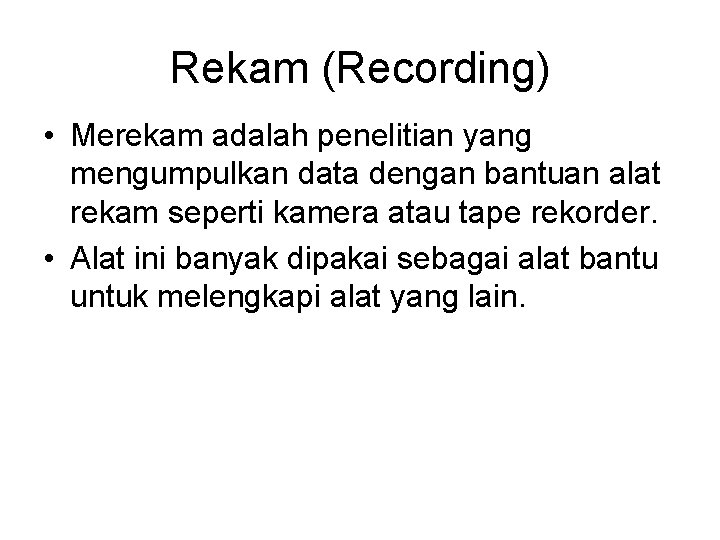 Rekam (Recording) • Merekam adalah penelitian yang mengumpulkan data dengan bantuan alat rekam seperti