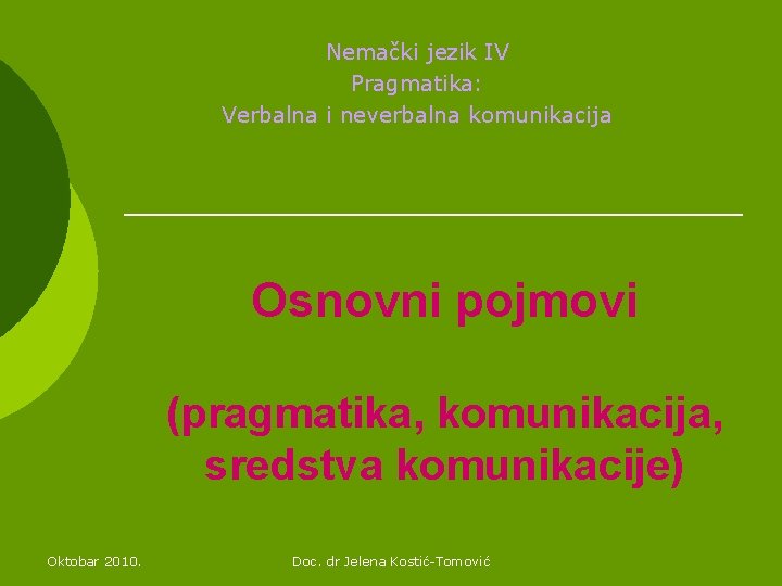 Nemački jezik IV Pragmatika: Verbalna i neverbalna komunikacija Osnovni pojmovi (pragmatika, komunikacija, sredstva komunikacije)