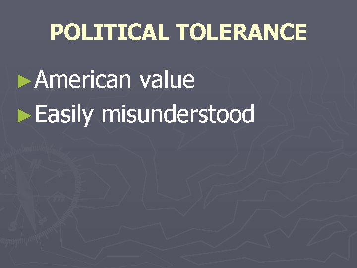 POLITICAL TOLERANCE ►American value ►Easily misunderstood 