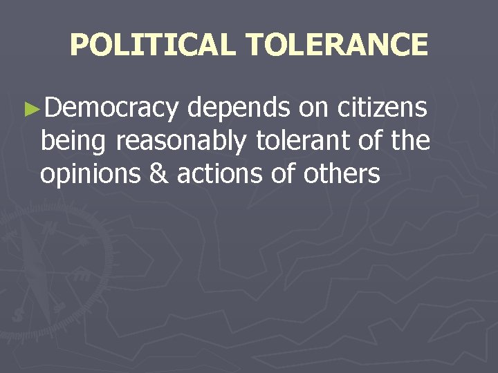 POLITICAL TOLERANCE ►Democracy depends on citizens being reasonably tolerant of the opinions & actions