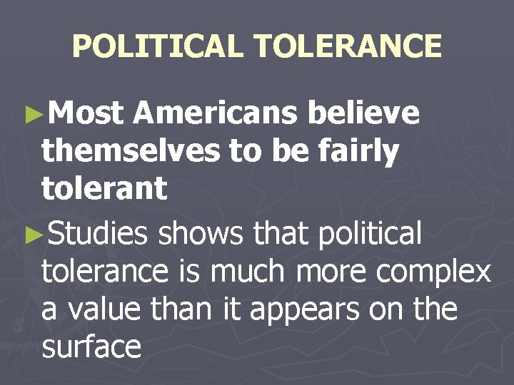 POLITICAL TOLERANCE ►Most Americans believe themselves to be fairly tolerant ►Studies shows that political