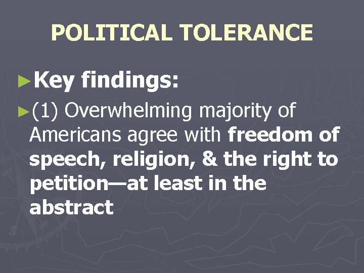 POLITICAL TOLERANCE ►Key ►(1) findings: Overwhelming majority of Americans agree with freedom of speech,