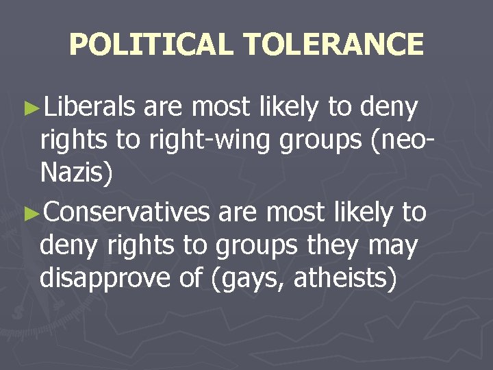 POLITICAL TOLERANCE ►Liberals are most likely to deny rights to right-wing groups (neo. Nazis)