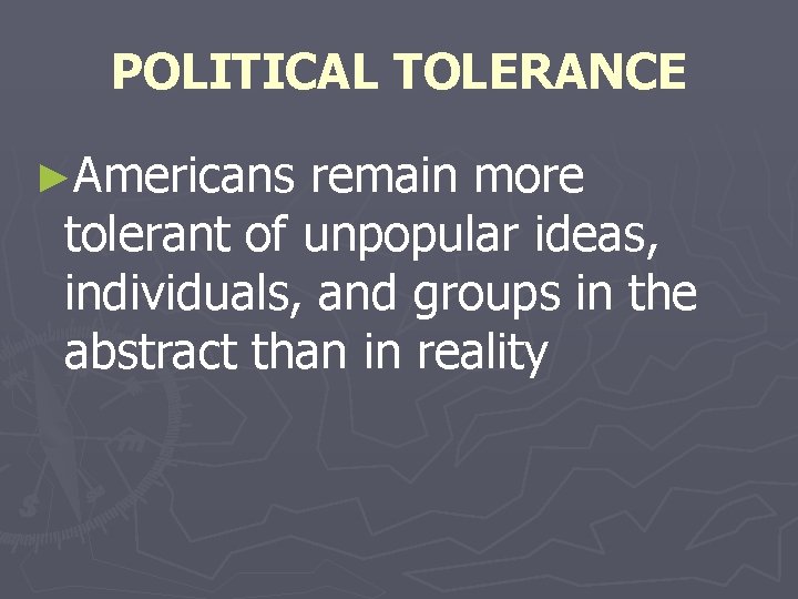 POLITICAL TOLERANCE ►Americans remain more tolerant of unpopular ideas, individuals, and groups in the