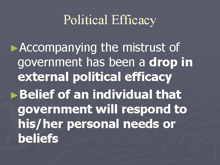 Political Efficacy ►Accompanying the mistrust of government has been a drop in external political