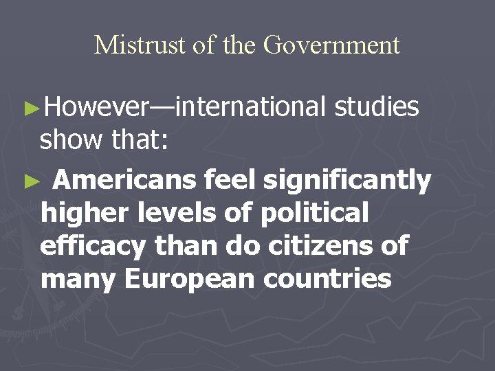 Mistrust of the Government ►However—international studies show that: ► Americans feel significantly higher levels