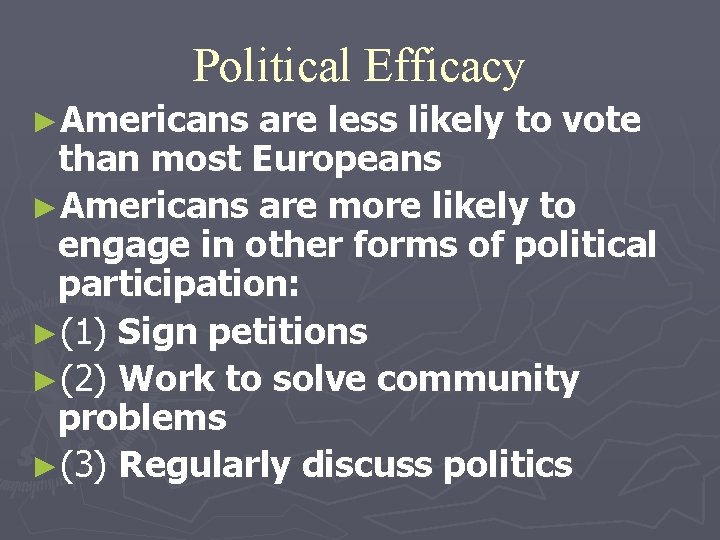 Political Efficacy ►Americans are less likely to vote than most Europeans ►Americans are more