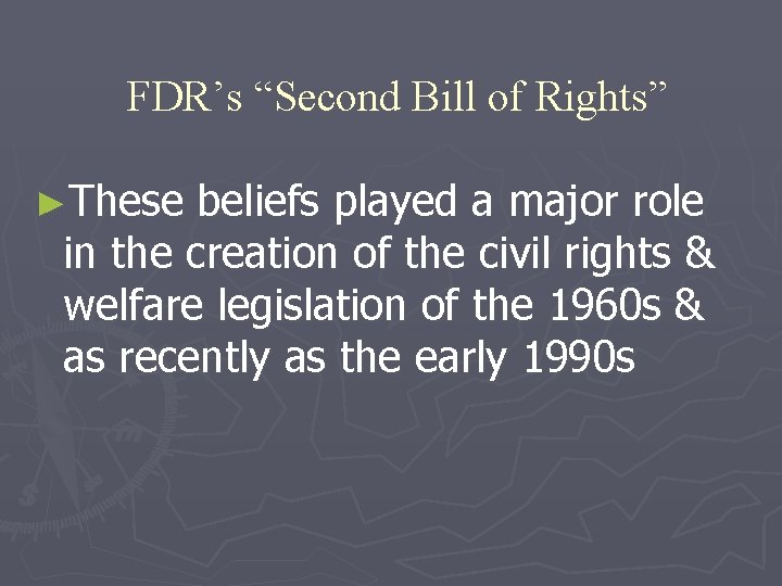 FDR’s “Second Bill of Rights” ►These beliefs played a major role in the creation