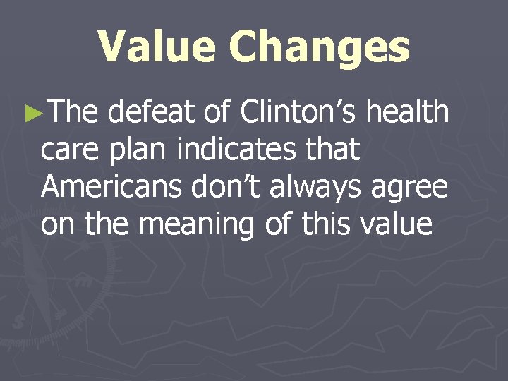 Value Changes ►The defeat of Clinton’s health care plan indicates that Americans don’t always