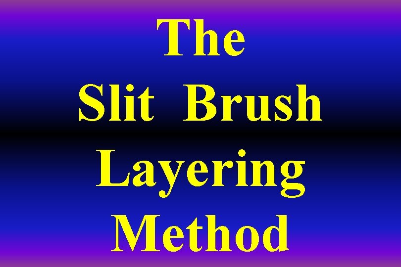 The Slit Brush Layering Method 