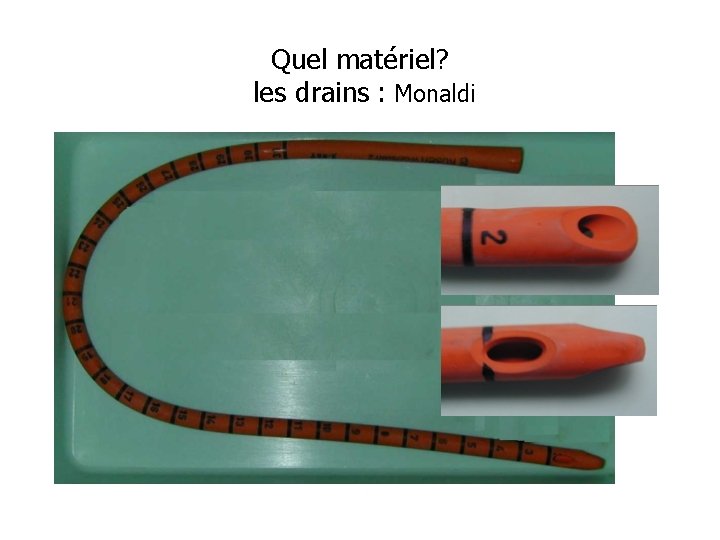 Quel matériel? les drains : Monaldi 