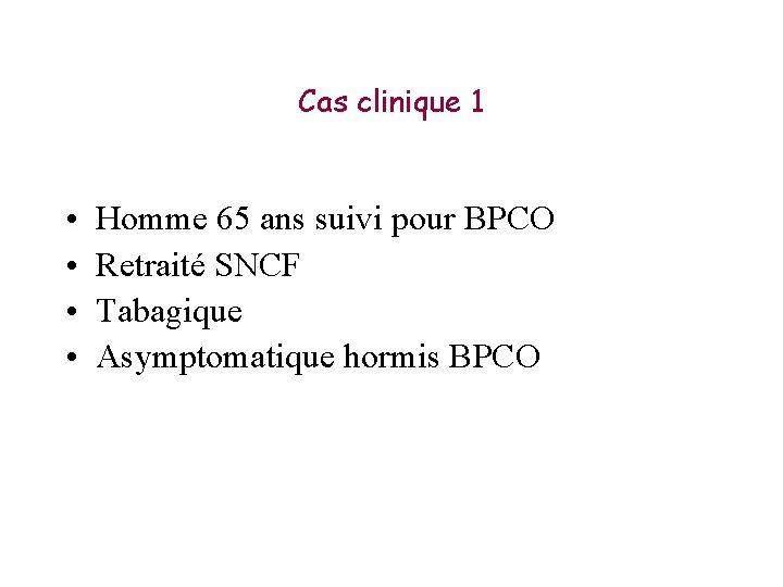 Cas clinique 1 • • Homme 65 ans suivi pour BPCO Retraité SNCF Tabagique