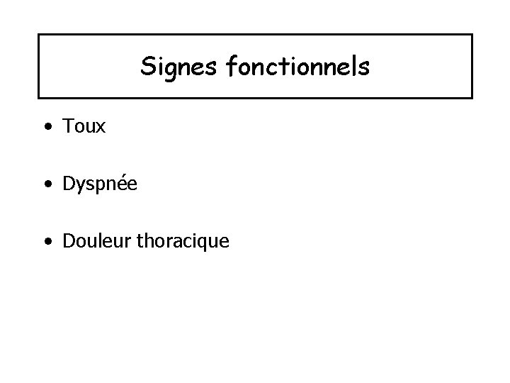 Signes fonctionnels • Toux • Dyspnée • Douleur thoracique 