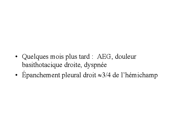  • Quelques mois plus tard : AEG, douleur basithotacique droite, dyspnée • Épanchement