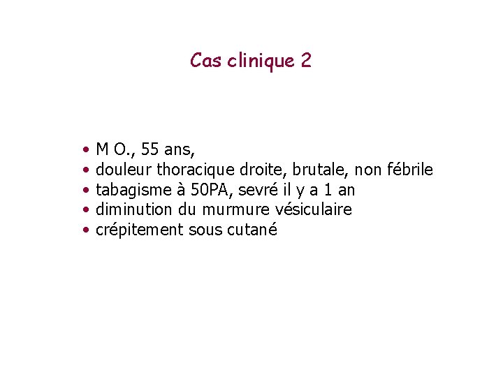 Cas clinique 2 • • • M O. , 55 ans, douleur thoracique droite,