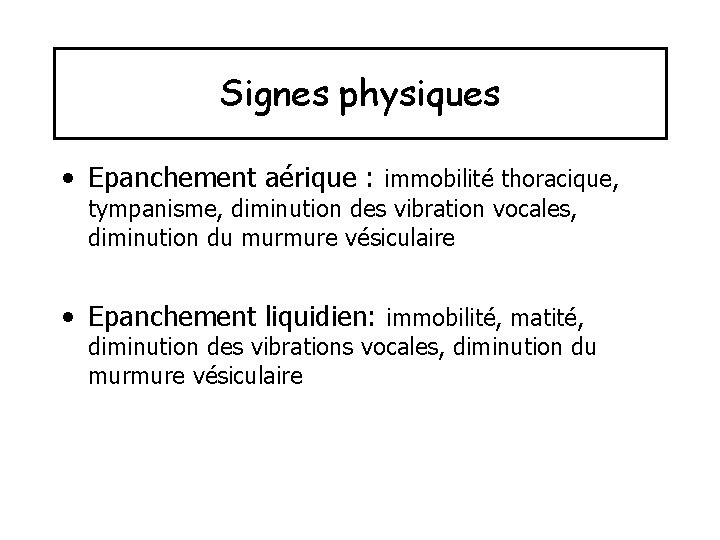 Signes physiques • Epanchement aérique : immobilité thoracique, tympanisme, diminution des vibration vocales, diminution