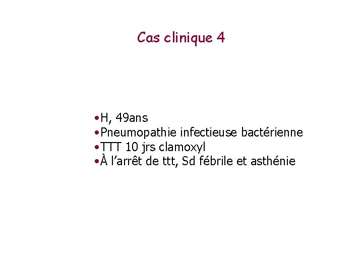 Cas clinique 4 • H, 49 ans • Pneumopathie infectieuse bactérienne • TTT 10