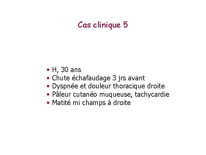 Cas clinique 5 • • • H, 30 ans Chute échafaudage 3 jrs avant