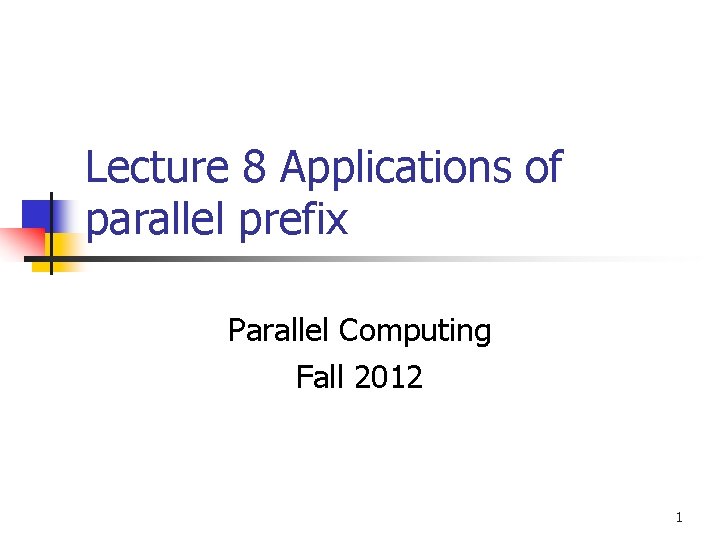 Lecture 8 Applications of parallel prefix Parallel Computing Fall 2012 1 