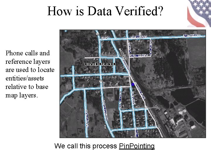 How is Data Verified? Phone calls and reference layers are used to locate entities/assets
