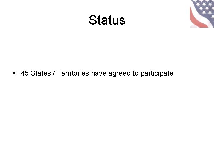 Status • 45 States / Territories have agreed to participate Status • 45 States / Territories have agreed to participate