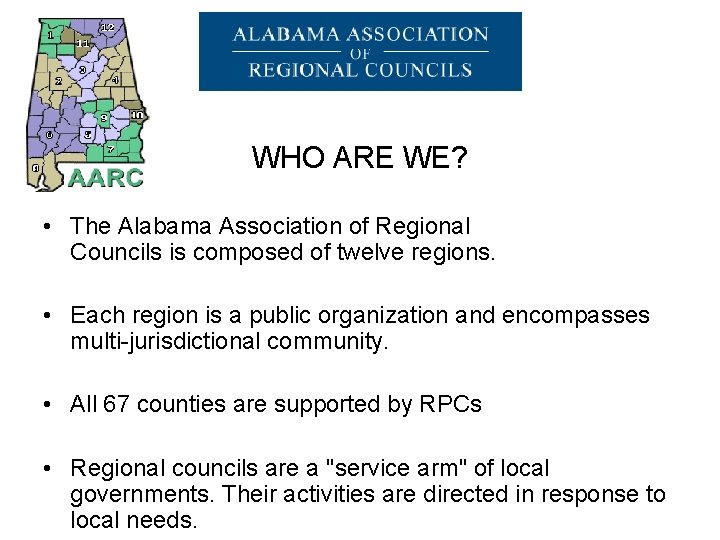 WHO ARE WE? • The Alabama Association of Regional Councils is composed of twelve