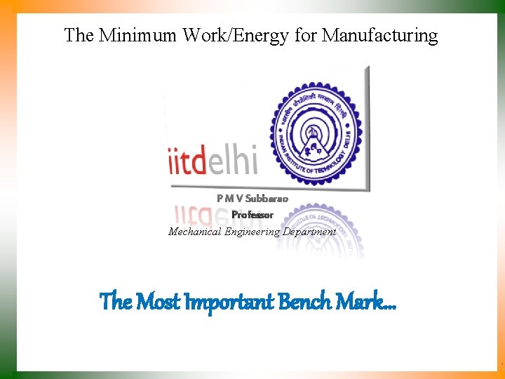 The Minimum Work/Energy for Manufacturing P M V Subbarao Professor Mechanical Engineering Department The