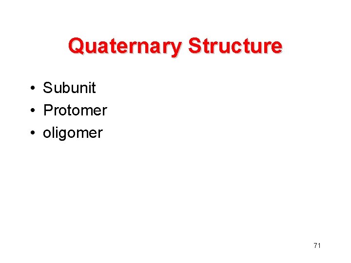 Quaternary Structure • Subunit • Protomer • oligomer 71 