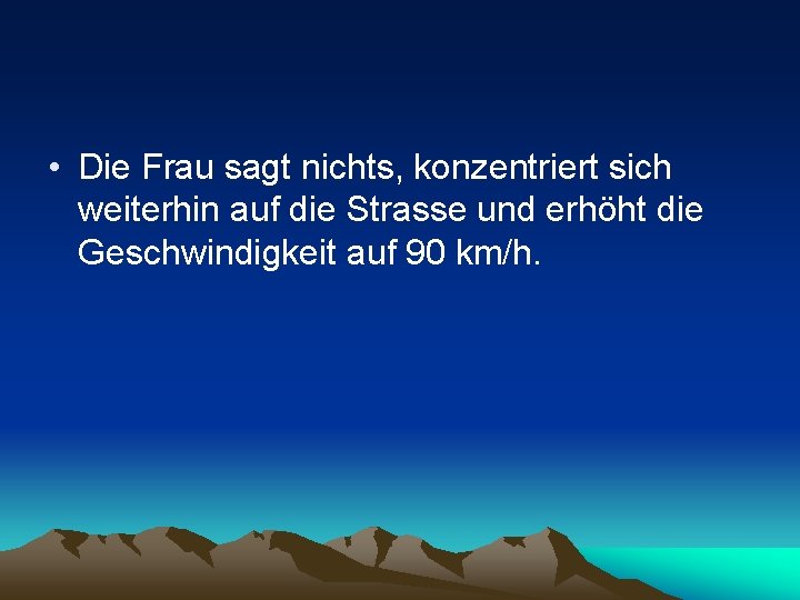  • Die Frau sagt nichts, konzentriert sich weiterhin auf die Strasse und erhöht