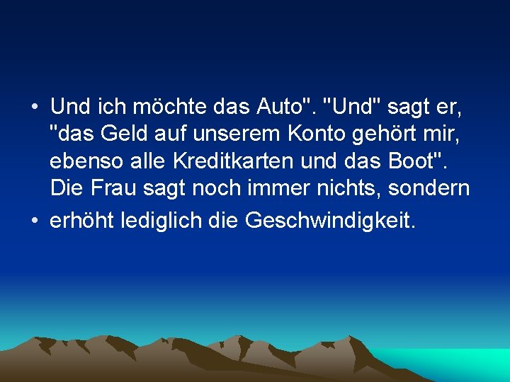  • Und ich möchte das Auto". "Und" sagt er, "das Geld auf unserem