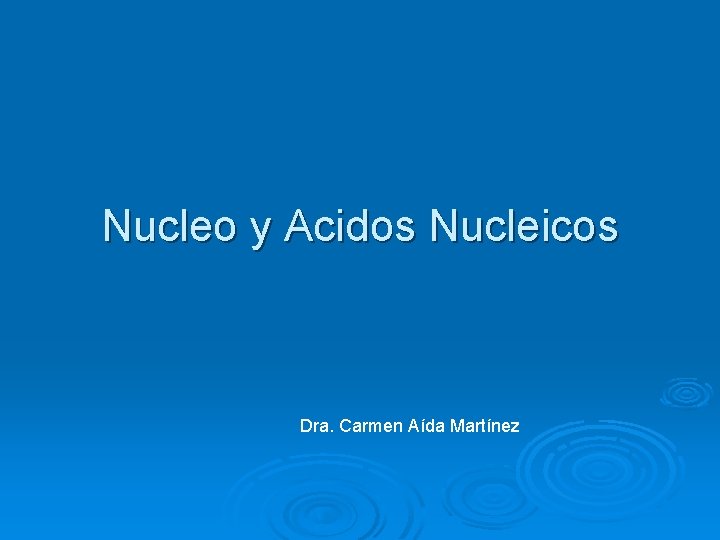 Nucleo y Acidos Nucleicos Dra. Carmen Aída Martínez 