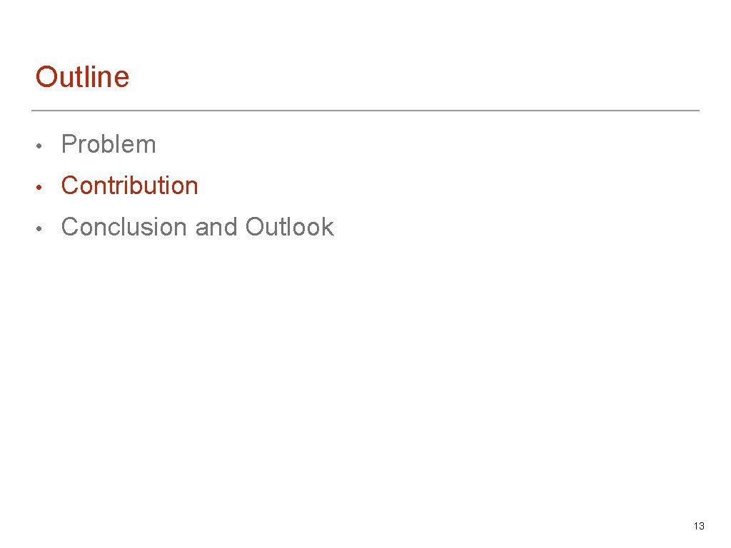 Outline • Problem • Contribution • Conclusion and Outlook 13 