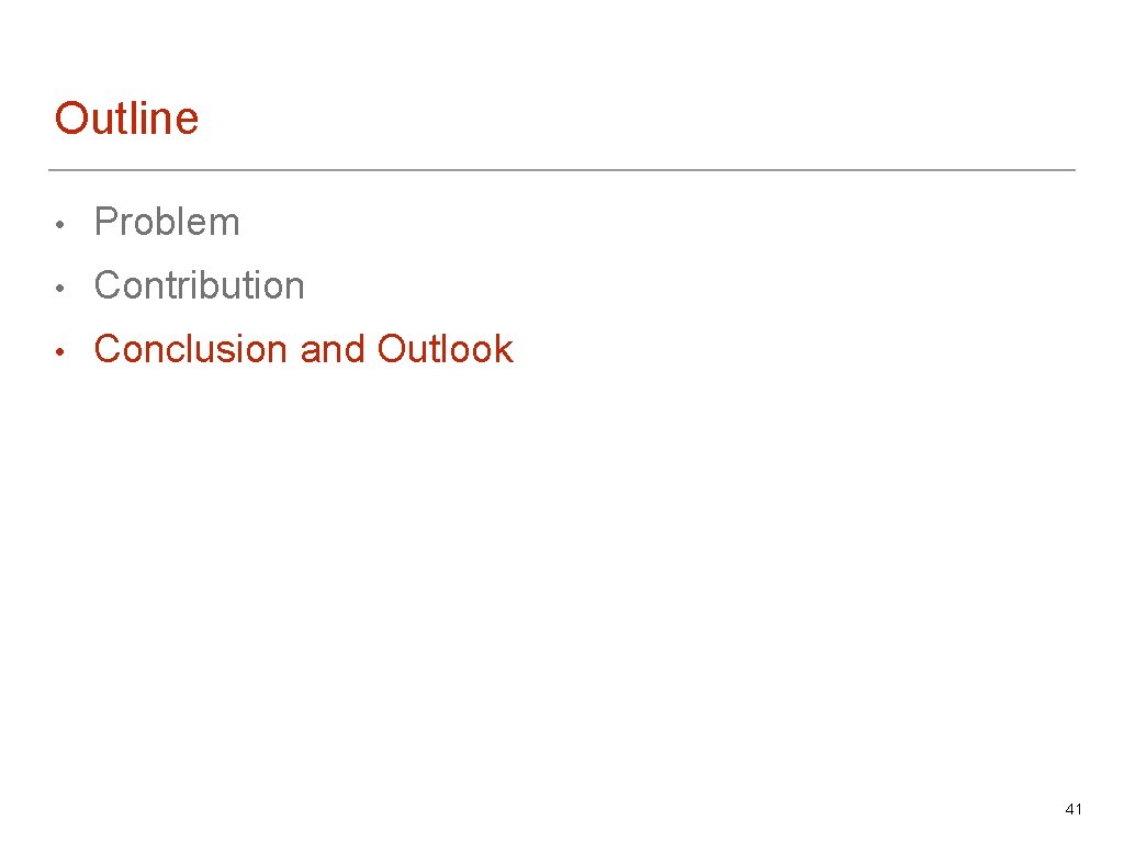 Outline • Problem • Contribution • Conclusion and Outlook 41 