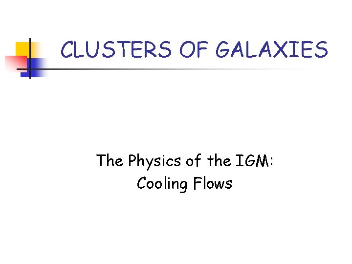 CLUSTERS OF GALAXIES The Physics of the IGM: Cooling Flows 