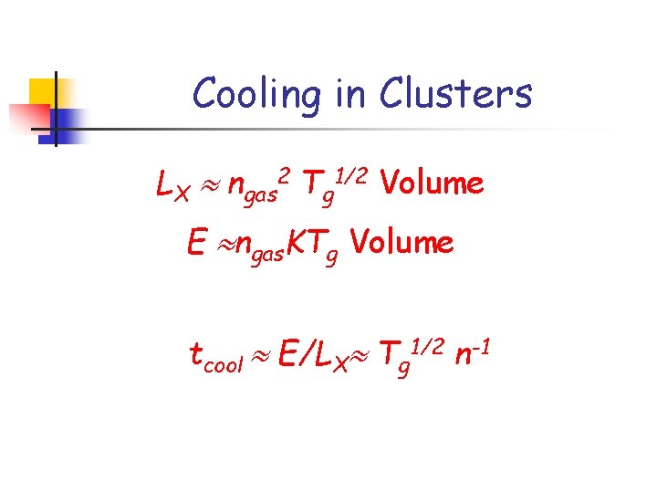 Cooling in Clusters LX ngas 2 Tg 1/2 Volume E ngas. KTg Volume tcool